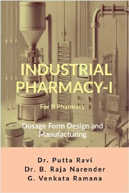 Industrial Pharmacy - I for B Pharmacy: Dosage Form Design and Manufacturing by Dr Putta Ravi