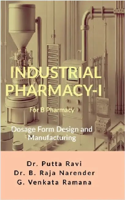 Industrial Pharmacy - I for B Pharmacy: Dosage Form Design and Manufacturing by Dr Putta Ravi