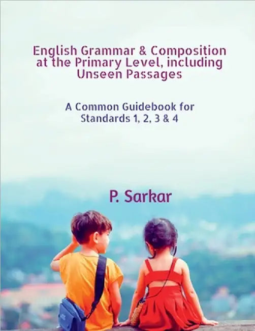 English Grammar & Composition at the Primary Level, including Unseen Passages: A Common Guidebook for Standards 1, 2, 3 & 4 by P Sarkar