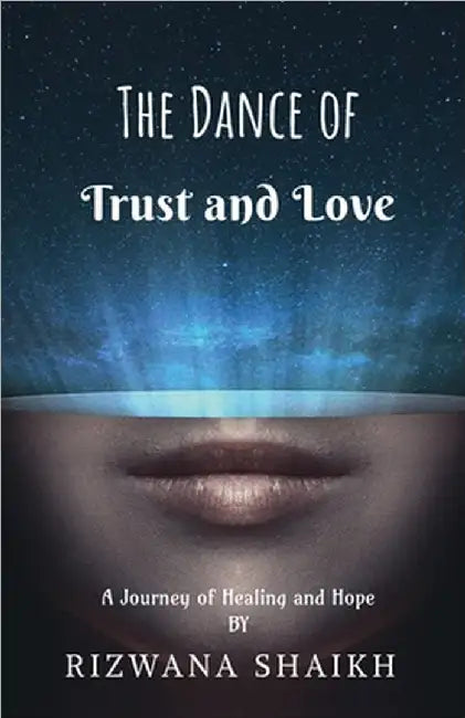 The Dance of Trust and Love: A Journey of Healing and Hope by Rizwana Shaikh