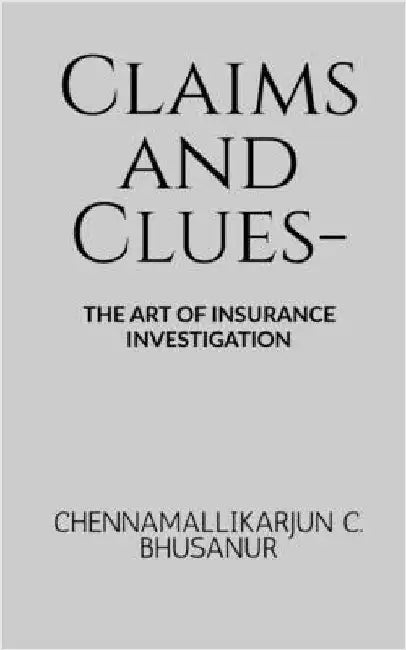 Claims and Clues-: The art of Insurance Investigation by Chennamallikarjun C Bhusanur