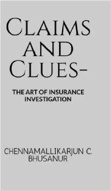 Claims and Clues-: The art of Insurance Investigation by Chennamallikarjun C Bhusanur