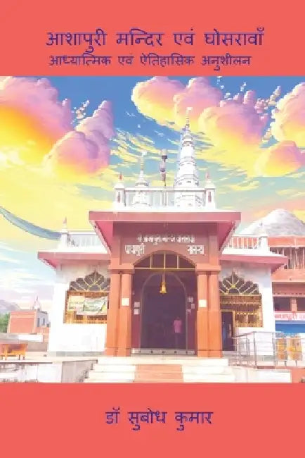 Ashapuri Mandir Evam Ghosrawan: ADHYATMIK EVAM AITIHASIK ANUSHEELAN: ADHYATMIK EVAM AITIHASIK ANUSHEELAN: A Multidisciplinary Perspective: Proceedings by Dr Subodh Kumar