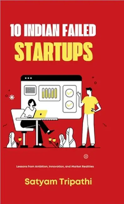 10 Indian Failed Startups: Lessons Ambition, Innovation and Market Realities by Satyam Tripathi