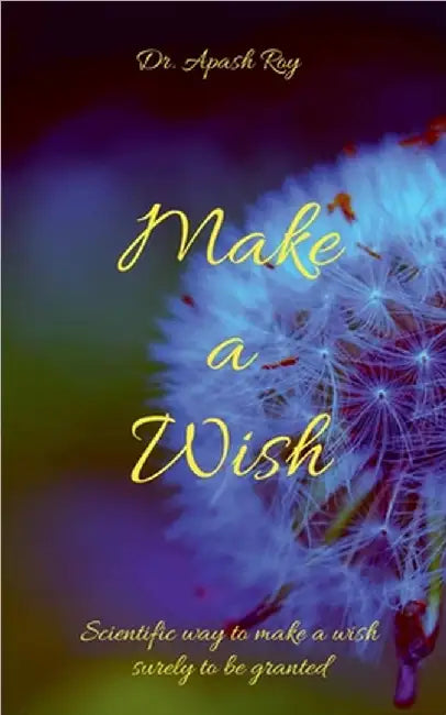 Make a wish: Scientific way to make a wish surely to be granted: As is the Principal so is the Institute by Dr Apash Roy