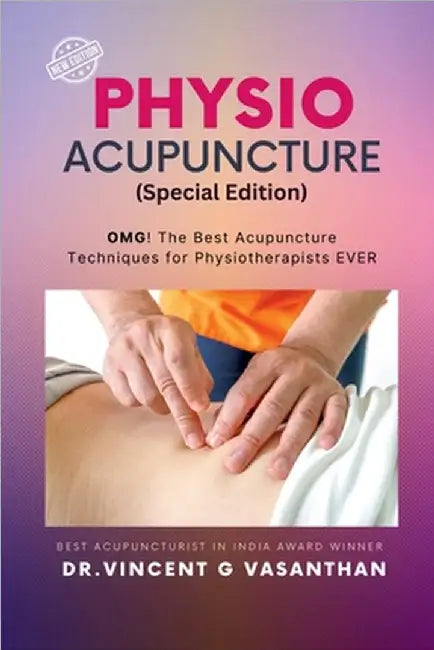 PHYSIO ACUPUNCTURE (special edition): OMG! The Best Acupuncture Techniques for Physiotherapists Ever: Navigating the Future of Emotion, Innovation, an by Dr Vincent G Vasanthan