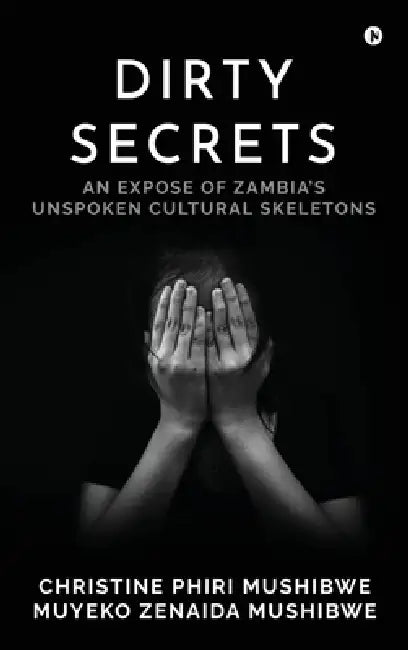 Dirty Secrets: An Expose of Zambia's Unspoken Cultural Skeletons by Christine Phiri Mushibwe, Muyeko Zenaida Mushibwe
