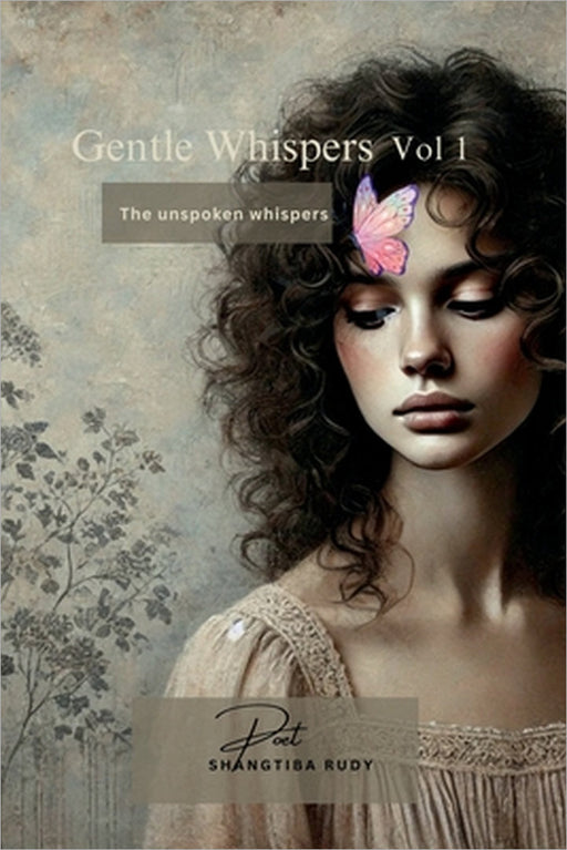 Gentle Whispers - The Unspoken Whispers: Gentle Whispers - The Unspoken Whispers: A Heartfelt Journey Through Poetry, Quotes, and Sayings That Resonat by Shangtiba Rudy