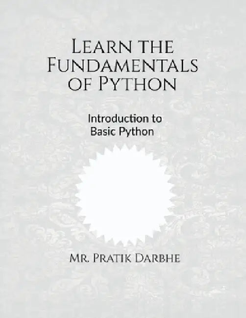 Learn the Fundamentals of Python: Overview of Python Basic by Mr Pratik Darbhe