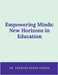 Empowering Minds: New Horizons in Education by Dr Frances Ketan Vaidya