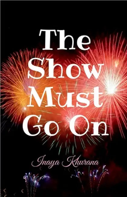The Show Must Go On by Inaya Khurana