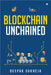 Blockchain Unchained: Understanding Blockchain from the Ground Up by Dr Deepak Sukheja