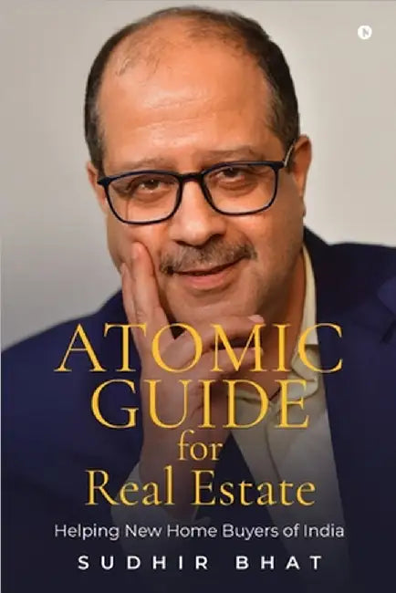 Atomic Guide for Real Estate: Helping New Home Buyers of India by Sudhir Bhat