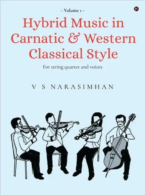 Hybrid Music in Carnatic and Western Classical Style: Volume 1: Score for string quartet and voices by V S Narasimhan