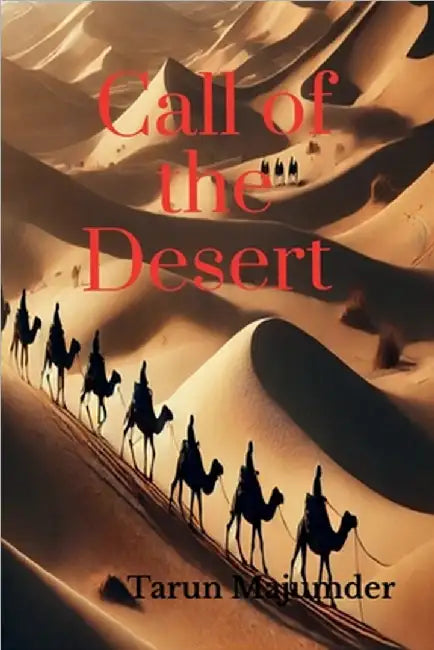 Call of the Desert: Beyond the Dunes: Exploring the Soul of the Middle East by Tarun Majumder