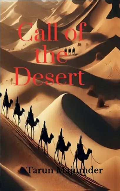 Call of the Desert: Beyond the Dunes: Exploring the Soul of the Middle East by Tarun Majumder