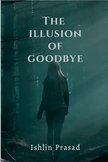 The illusion of goodbye by Ishlin Prasad