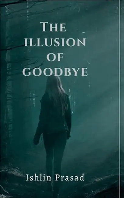 The illusion of goodbye by Ishlin Prasad