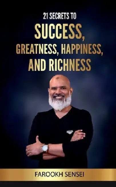 21 Secrets To Success, Greatness, Happiness, and Richness by Farookh Sensei