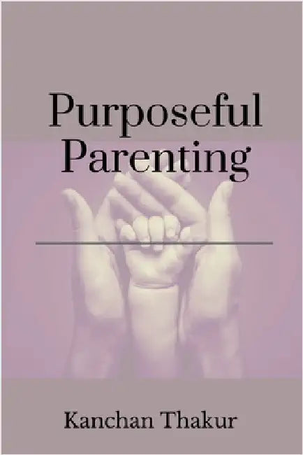 Purposeful parenting by Kanchan Thakur
