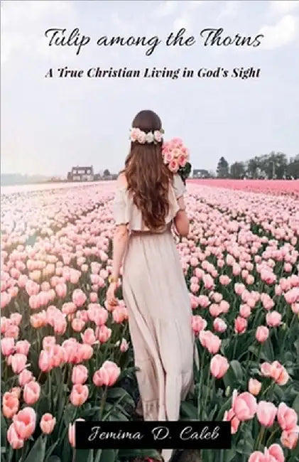 Tulip Among the Thorns: A True Christian Living in God's Sight by Jemima D Caleb