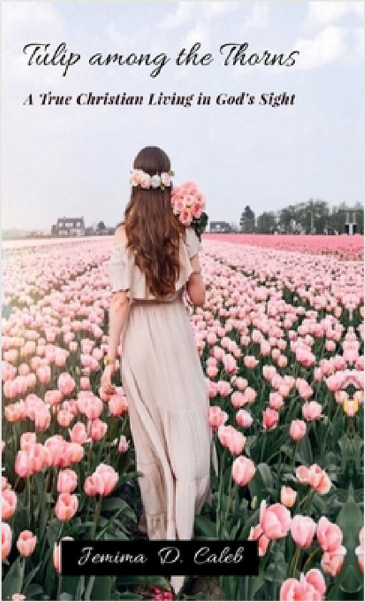 Tulip Among the Thorns: A True Christian Living in God's Sight by Jemima D Caleb