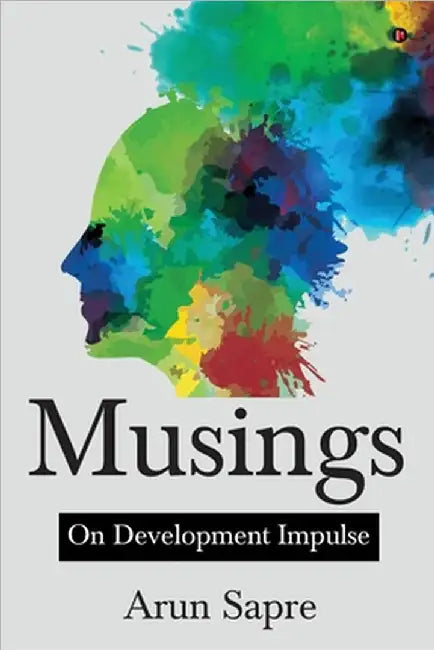 Musings: On Development Impulse by Arun Sapre