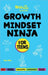 Growth Mindset Ninja for Teens: A Ninja Life Hacks Guide by Mary Nhin