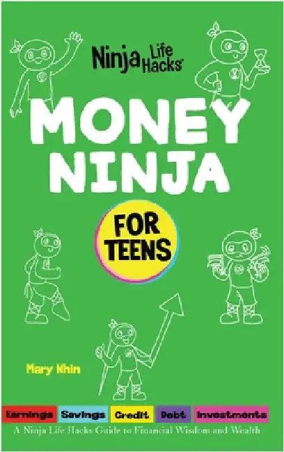 Money Ninja for Teens: A Ninja Life Hacks Guide to Financial Wisdom and Wealth by Mary Nhin