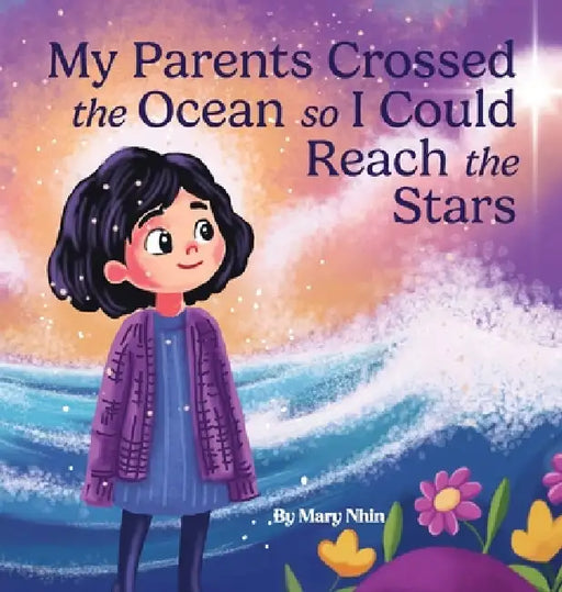 My Parents Crossed the Ocean So I Could Reach the Stars: A Journey of Sacrifice, Hope, and the American Dream by Mary Nhin