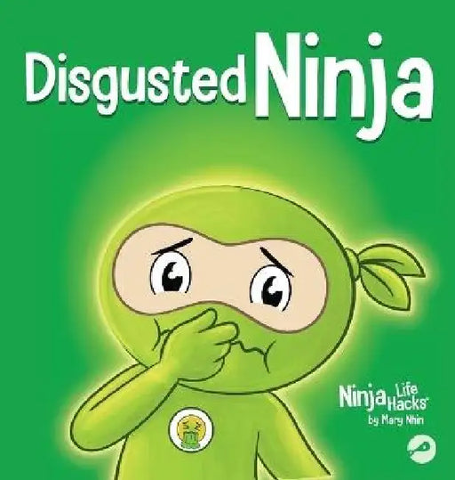 Disgusted Ninja: A Social, Emotional Story About Handling Gross Feelings and Using the C.U.R.E. Strategy by Mary Nhin