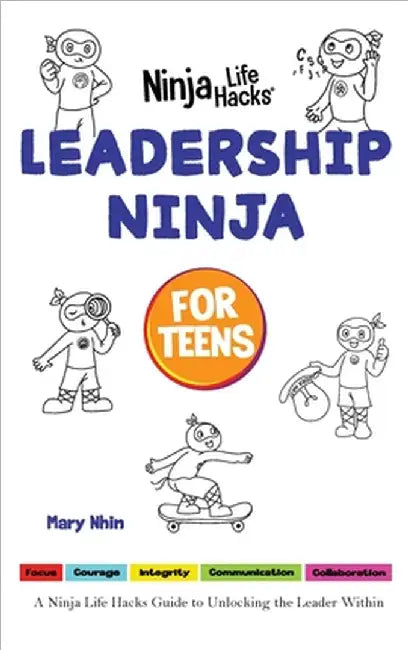 Leadership Ninja for Teens: A Ninja Life Hacks Guide to Unlocking the Leader Within by Mary Nhin