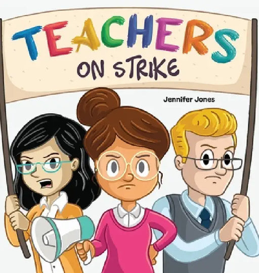 Teachers on Strike: A Funny and Heartfelt School Story About Kindness, Gratitude, and Classroom Respect by Jennifer Jones