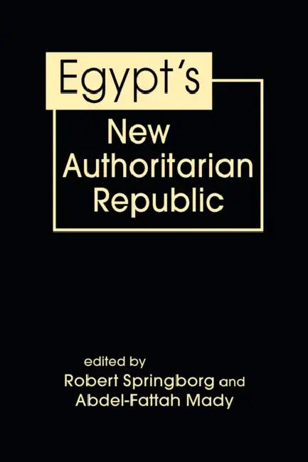 Egypt’s New Authoritarian Republic by Robert (EDT)/ Mady, Abdel-Fattah (EDT) Springborg