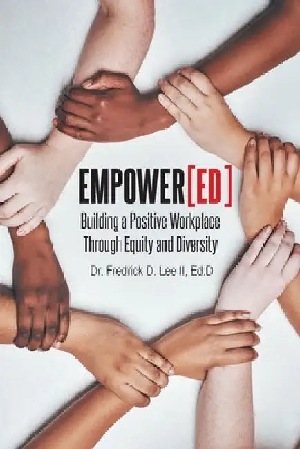 EmpowerED: Building a Positive Workplace Through Equity and Diversity by Fredrick D., II Lee