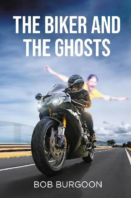 The Biker And The Ghosts by Bob Burgoon