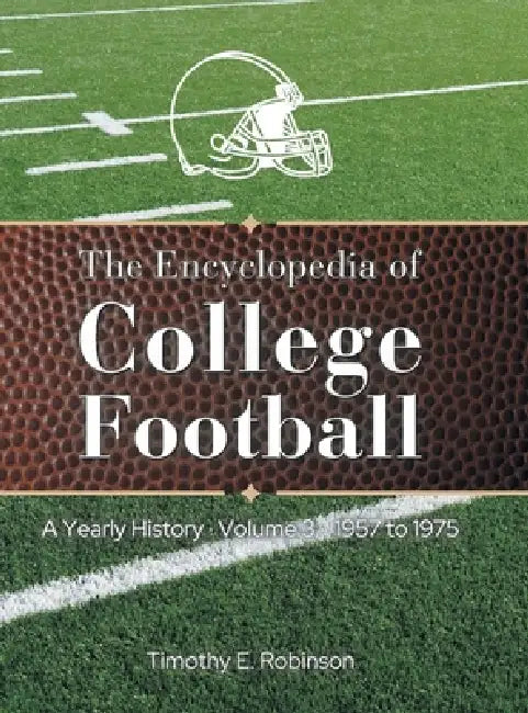 The Encyclopedia of College Football: A Yearly History Volume 3 1957 to 1975 by Timothy E. Robinson