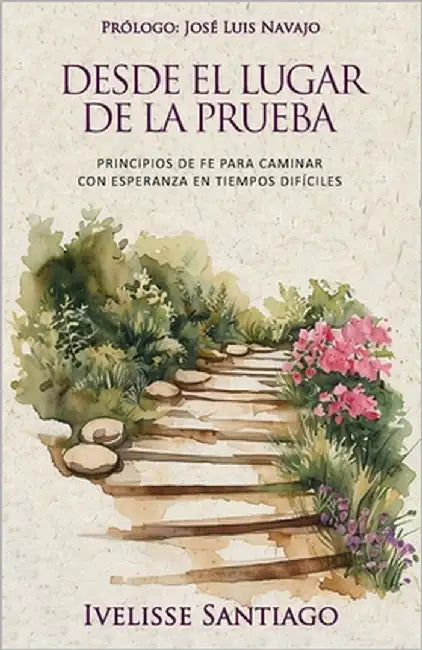 Desde El Lugar De La Prueba: Principios de fe para caminar con esperanza en tiempos difíciles by Santiago, Ivelisse