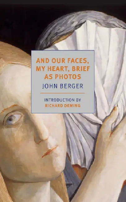 And Our Faces, My Heart, Brief as Photos by John Berger, Richard Deming