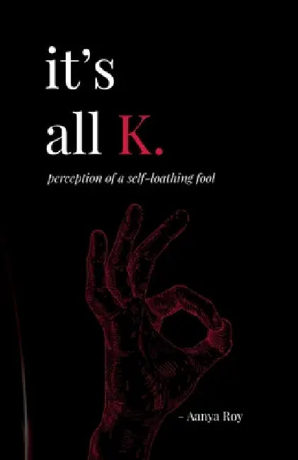 It's all K.: perception of a self-loathing fool by Aanya Roy