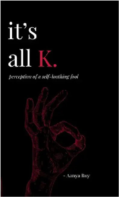 It's all K.: perception of a self-loathing fool by Aanya Roy