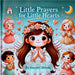 Little Prayers for Little Hearts: Teaching Kids the Power of Prayer by Gayatri Shinde