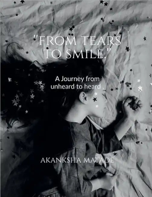 From Tears to Smile: A journey from unheard to heard by Akanksha Matade
