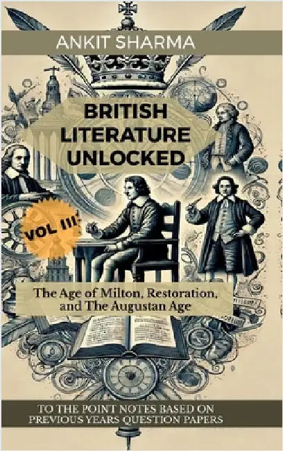 British Literature Unlocked Vol III: The Age of Milton, Restoration, and The Augustan Age: A Complete Guide for UGC NET by Ankit Sharma