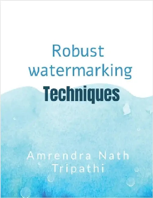 Robust Watermarking Techniques: Robust Watermarking Techniques by Amrendra Nath Tripathi