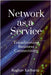 Network as a Service: Transforming Business Connectivity by Raghav Kathuria