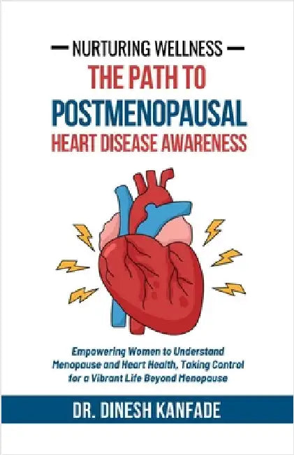 Nurturing Wellness: The Path to Postmenopausal Heart Disease Awareness: Empowering Women to Understand Menopause and Heart Health, Taking by Dr Dinesh Kanfade