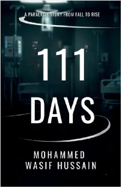 111 Days: A paralysis Story from Fall to Rise by Mohammed Wasif Hussain