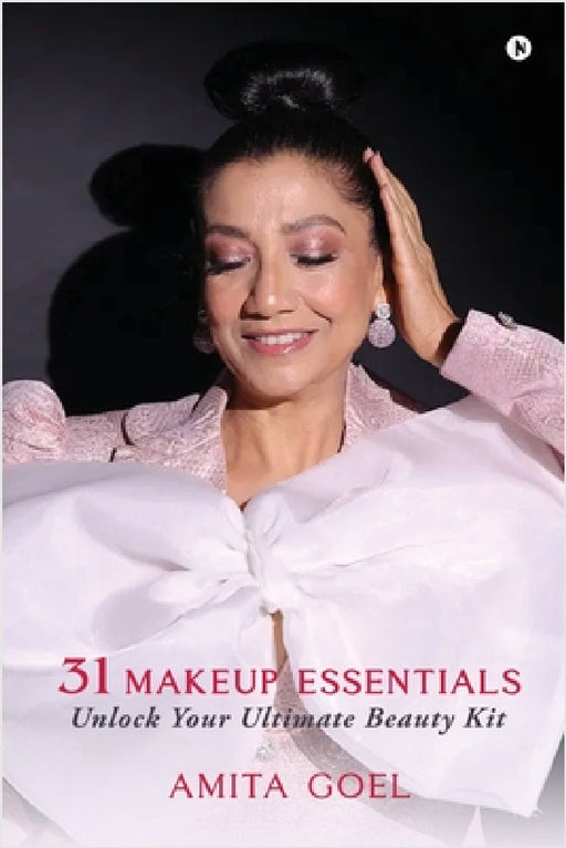 31 Makeup Essentials: Unlock Your Ultimate Beauty Kit by Amita Goel