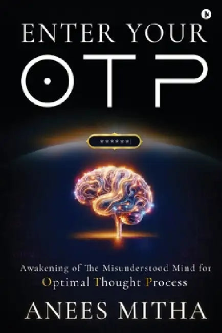 Enter Your OTP: Awakening of the Misunderstood Mind for Optimal Thought Process by Anees Mitha